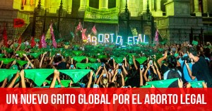Un nuevo grito global por el aborto legal